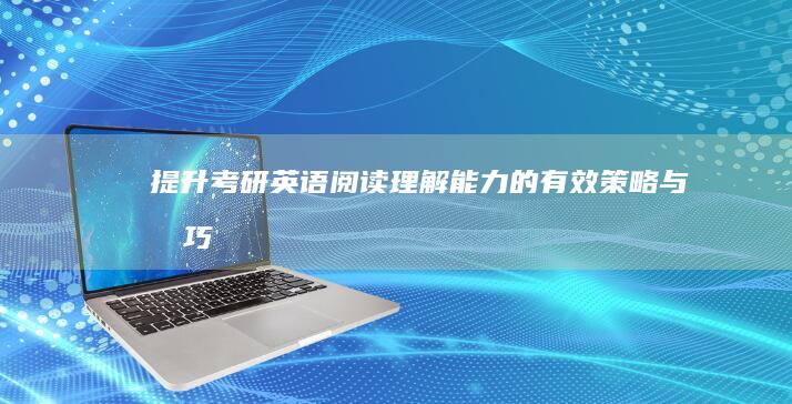 提升考研英语阅读理解能力的有效策略与技巧